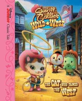 Sheriff Callie's Wild West The Cat Who Tamed the West (Sheriff Callie's Wild West / Disney Junior Classic Tale)