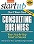 Start Your Own Consulting Business: Your Step-By-Step Guide to Success