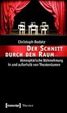 Der Schnitt Durch Den Raum, Der: Atmospharische Wahrnehmung in Und Ausserhalb Von Theaterraumen