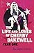 The Life and Loves of Cherry Bakewell by Rai Jayne Hearse