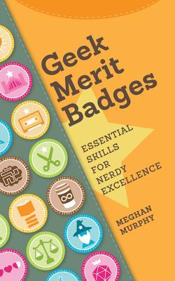 Geek Merit Badges: Essential Skills for Nerdy Excellence (Paperback)