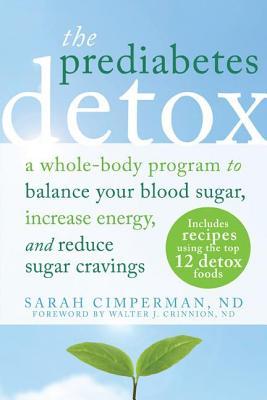 Prediabetes Detox: A Whole-Body Program to Balance Your Blood Sugar, Increase Energy, and Reduce Sugar Cravings