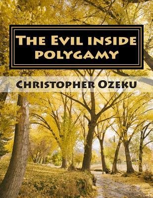 The Evil inside Polygamy: I am writing this book, so that through this book you may have the knowledge of this virus of polygamy. Nothing can be used ... only guarantee of our victory over polygamy.