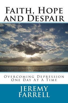 Faith, Hope and Despair: Overcoming Depression One Day At A Time