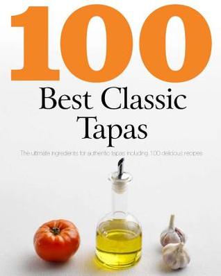 100 Best Classic Tapas: The Ultimate Ingredients for Authentic Tapas Including 100 Delicious Recipes (Paperback)