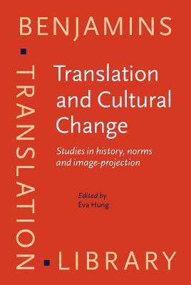Translation and Cultural Change: Studies in history, norms and image-projection (Benjamins Translation Library)