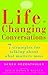 Life-Changing Conversations: 7 Strategies to Help You Talk about What Matters Most
