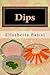 Dips: Dip cookbook for dip recipes from easy dips to party dips
