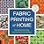 Fabric Printing at Home: Quick and Easy Fabric Design Using Fresh Produce and Found Objects - Includes Print Blocks, Textures, Stencils, Resists, and More