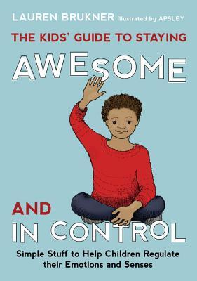 Kids' Guide to Staying Awesome and in Control, The: Simple Stuff to Help Children Regulate Their Emotions and Senses (ebook)