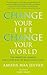 Change Your Life, Change Your World: 10 Spiritual Lessons for a New Way of Being and Living