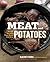 Meat and Potatoes: Simple Recipes that Sizzle and Sear