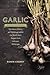 Garlic, an Edible Biography by Robin Cherry