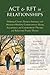 ACT and Rft in Relationships: Helping Clients Deepen Intimacy and Maintain Healthy Commitments Using Acceptance and Commitment Therapy and Relational