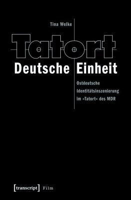 Tatort Deutsche Einheit: Ostdeutsche Identitatsinszenierung Im -Tatort- Des MDR