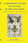 A Champion's Guide to Success in Spelling Bees by Ned G. Andrews
