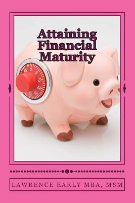 Attaining Financial Maturity: Lawrence K. Early MBA, MSM