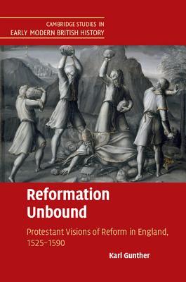 Reformation Unbound: Protestant Visions of Reform in England, 1525-1590 (Cambridge Studies in Early Modern British History)