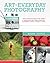 Art of Everyday Photography: Move Toward Manual and Make Creative Photos