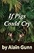 If Pigs Could Cry