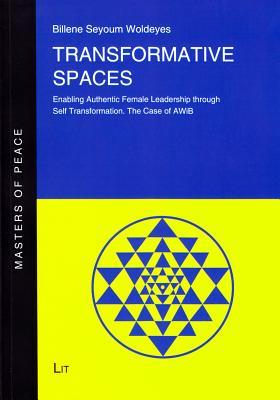 Transformative Spaces: Enabling Authentic Female Leadership through Self Transformation. The Case of AWiB (10) (Masters of Peace)