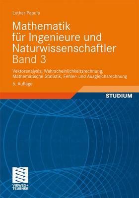 Mathematik für Ingenieure und Naturwissenschaftler Band 3: Vektoranalysis, Wahrscheinlichkeitsrechnung, Mathematische Statistik, Fehler- und Ausgleichsrechnung (German Edition)