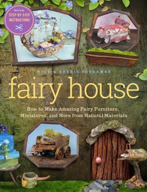 Fairy House: How to Make Amazing Fairy Furniture, Miniatures, and More from Natural Materials