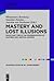 Mastery and Lost Illusions:...