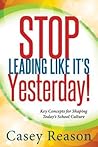 Stop Leading Like It's Yesterday!: Key Concepts for Shaping Today's School Culture
