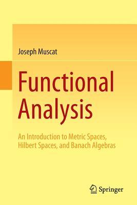 Functional Analysis: An Introduction to Metric Spaces, Hilbert Spaces, and Banach Algebras (Paperback)