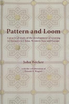 Pattern and Loom: A Practical Study of the Development of Weaving Techniques in China, Western Asia and Europe (Nordic Institute of Asian Studies Monograph, 127)