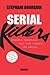 Serial Killers: Enquete Mondiale Sur Les Tueurs En Serie