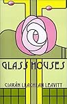 Glass Houses by Ciaran Llachlan Leavitt