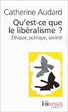 Qu'est-ce que le Libéralisme ? : Éthique, politique, société