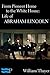 From Pioneer Home to the White House: Life of Abraham Lincoln
