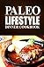 Paleo Lifestyle -Dinner Cookbook: (Modern Caveman CookBook for Grain-free, low carb eating, sugar free, detox lifestyle)