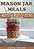 Mason Jar Meals: 31 All-New...