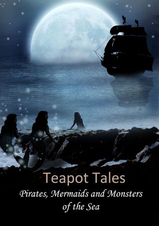 Teapot Tales: Pirates, Mermaids and Monsters of the Sea (Paperback)