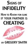 Signs of Infidelity - How to Know for Sure if your Partner is... by Gregory  Smith