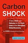 Carbon Shock: A Tale of Risk and Calculus on the Front Lines of the Disrupted Global Economy Carbon Shock: A Tale of Risk and Calculus on the Front Lines of the Disrupted Global Economy