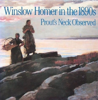 Winslow Homer in the 1890s: Prout's Neck Observed
