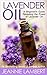 Lavender Oil: A Beginner's Guide Revealing the Power of Lavender Oil