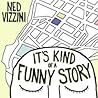 It's Kind of a Funny Story by Ned Vizzini It's Kind of a Funny Story by Ned Vizzini