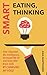 Smart Eating Smart Thinking: How I Boosted My Intelligence, Increased My IQ and Grew New Brain Cells By Changing My Food