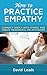 How to Practice Empathy: Connect Deeply with Others and Create Meaningful Relationships