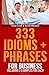 333 Idioms + Phrases: For Business Including 3 Examples For Each