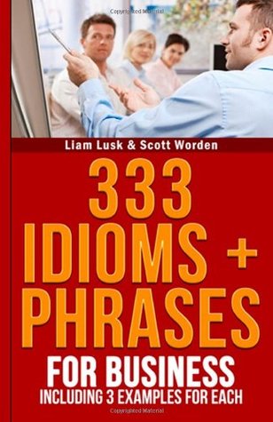 333 Idioms + Phrases: For Business Including 3 Examples For Each (Paperback)