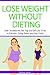 Lose Weight Without Dieting: How I Avoided the Diet Trap and Still Lost 70 Ibs in 6 Months Eating Sweet and Fatty Foods