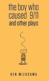 the boy who caused 9 11 and other plays by Ken Mizusawa