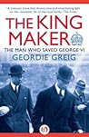 The King Maker: The Man Who Saved George VI
